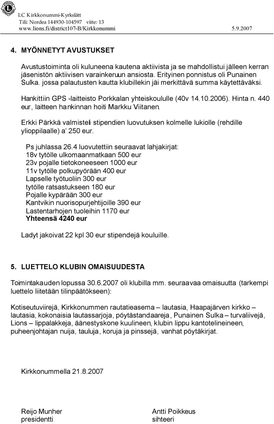 440 eur, laitteen hankinnan hoiti Markku Viitanen. Erkki Pärkkä valmisteli stipendien luovutuksen kolmelle lukiolle (rehdille ylioppilaalle) a 250 eur. Ps juhlassa 26.