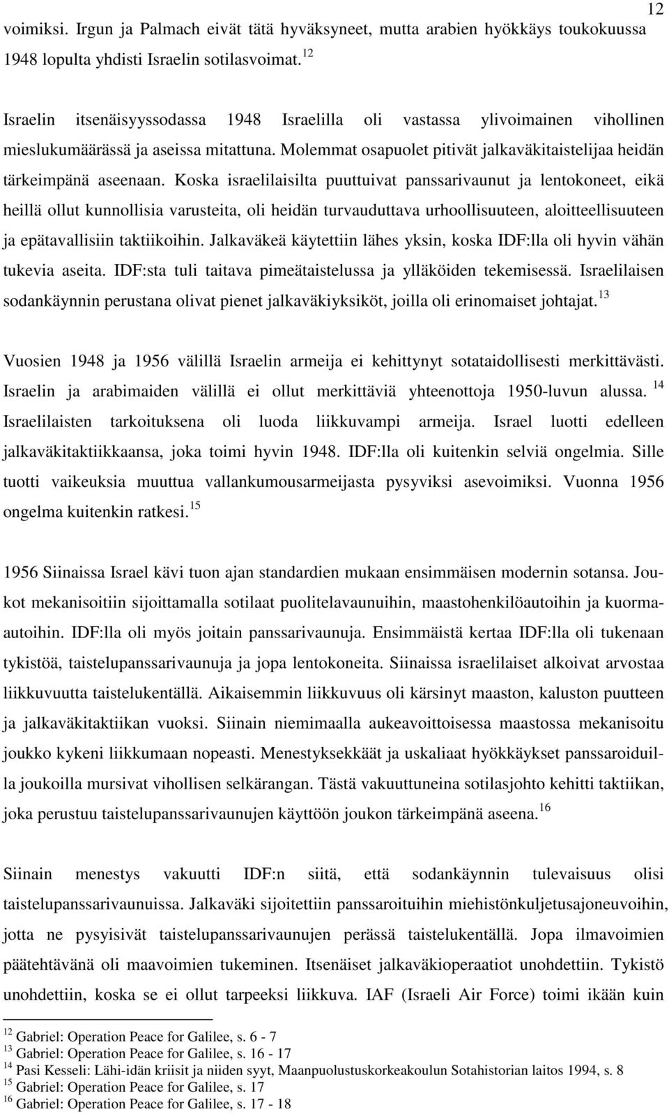 Koska israelilaisilta puuttuivat panssarivaunut ja lentokoneet, eikä heillä ollut kunnollisia varusteita, oli heidän turvauduttava urhoollisuuteen, aloitteellisuuteen ja epätavallisiin taktiikoihin.