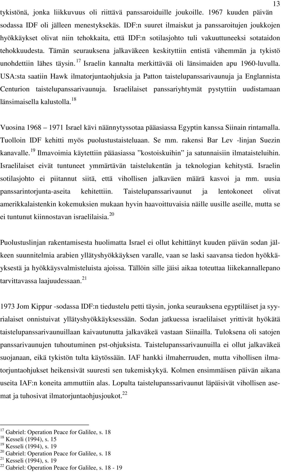 Tämän seurauksena jalkaväkeen keskityttiin entistä vähemmän ja tykistö unohdettiin lähes täysin. 17 Israelin kannalta merkittävää oli länsimaiden apu 1960-luvulla.