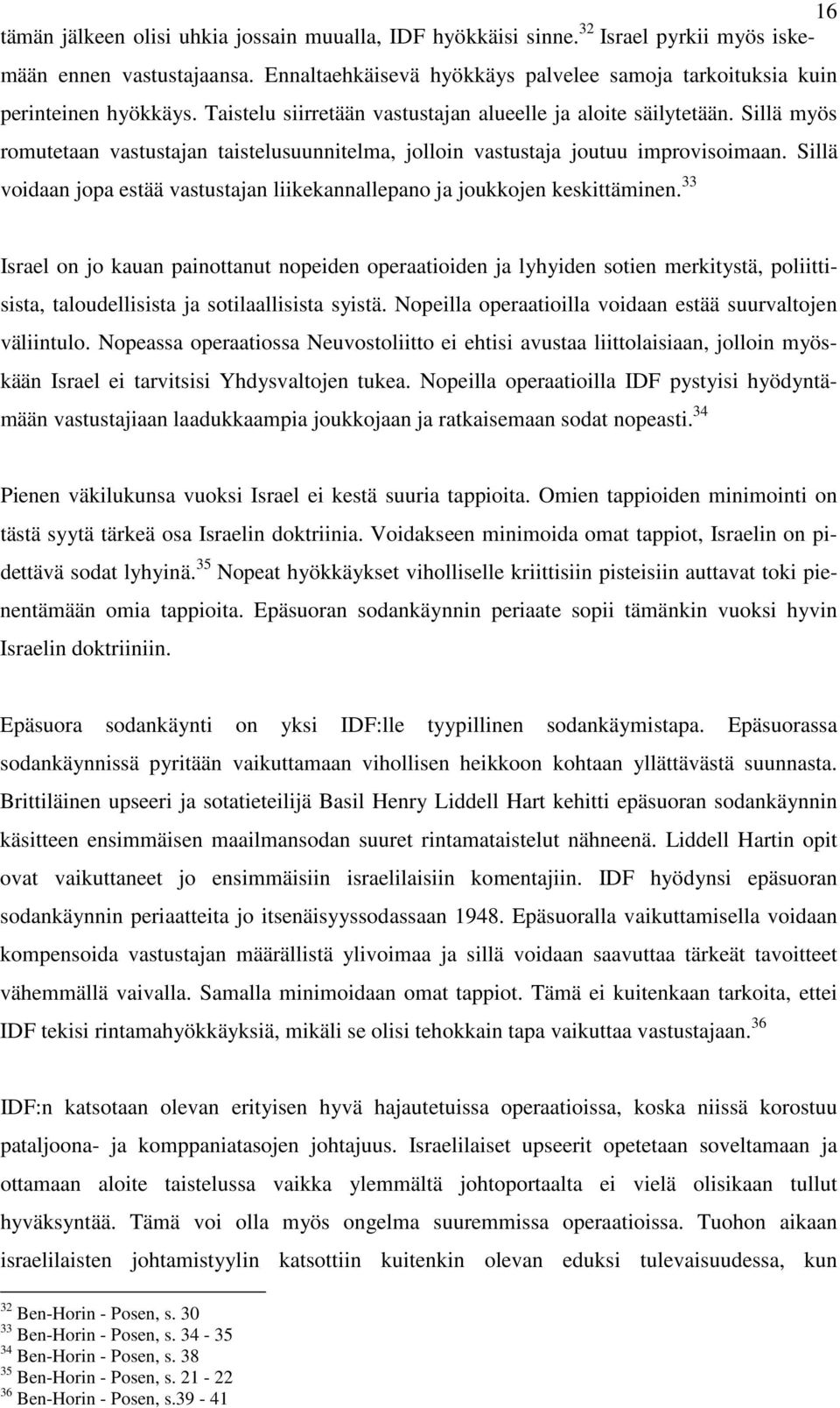 Sillä myös romutetaan vastustajan taistelusuunnitelma, jolloin vastustaja joutuu improvisoimaan. Sillä voidaan jopa estää vastustajan liikekannallepano ja joukkojen keskittäminen.