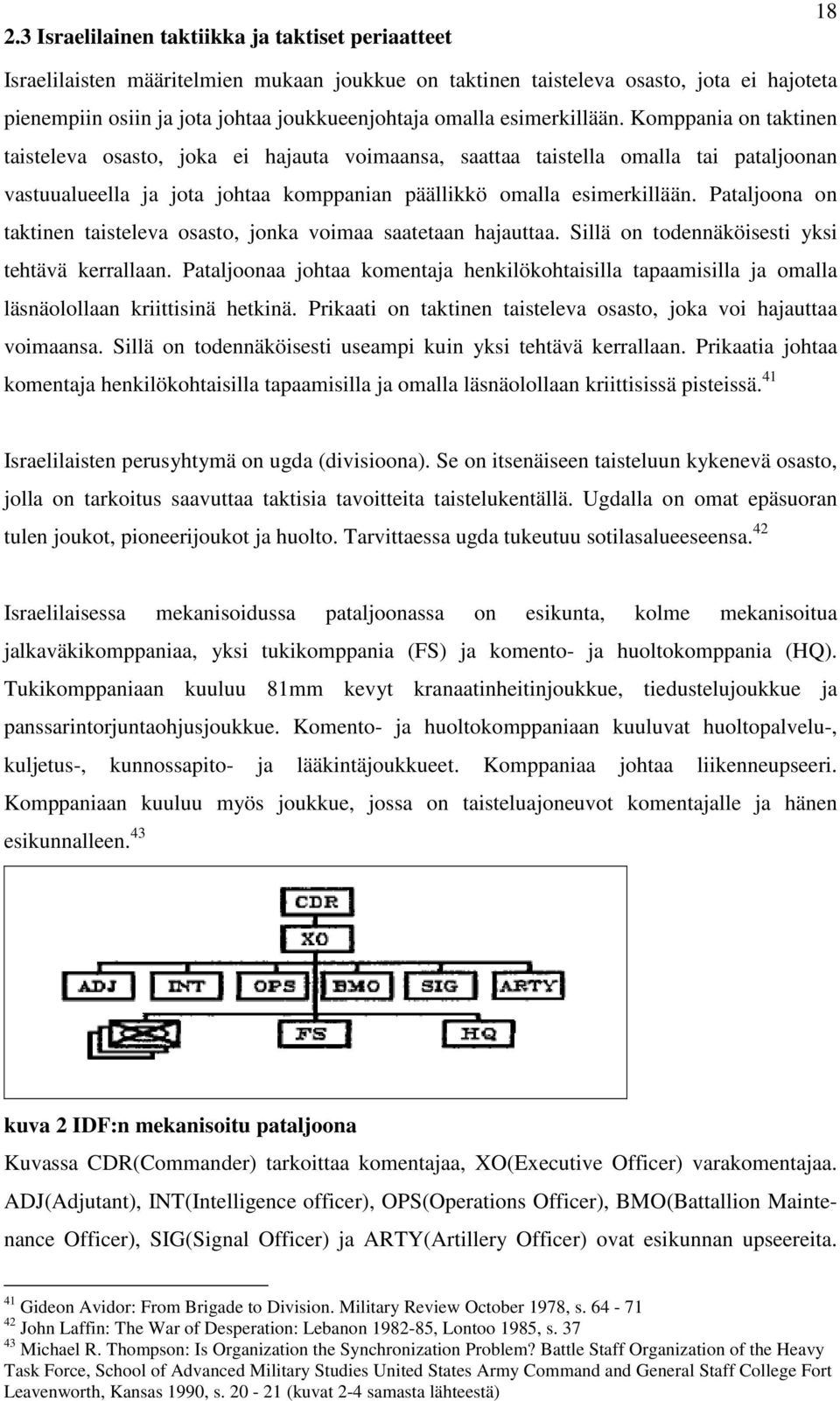 Komppania on taktinen taisteleva osasto, joka ei hajauta voimaansa, saattaa taistella omalla tai pataljoonan vastuualueella ja jota johtaa komppanian päällikkö  Pataljoona on taktinen taisteleva