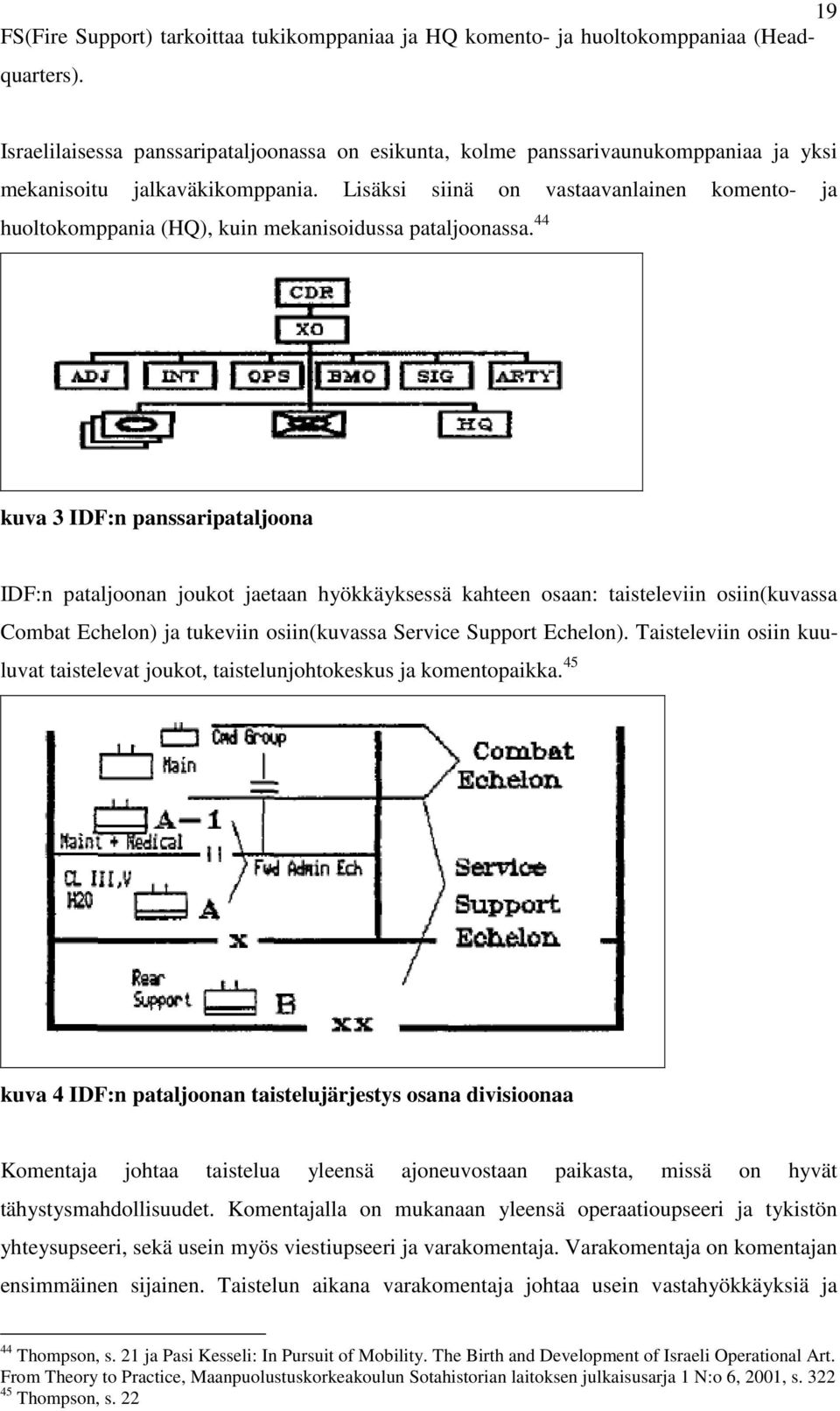 Lisäksi siinä on vastaavanlainen komento- ja huoltokomppania (HQ), kuin mekanisoidussa pataljoonassa.