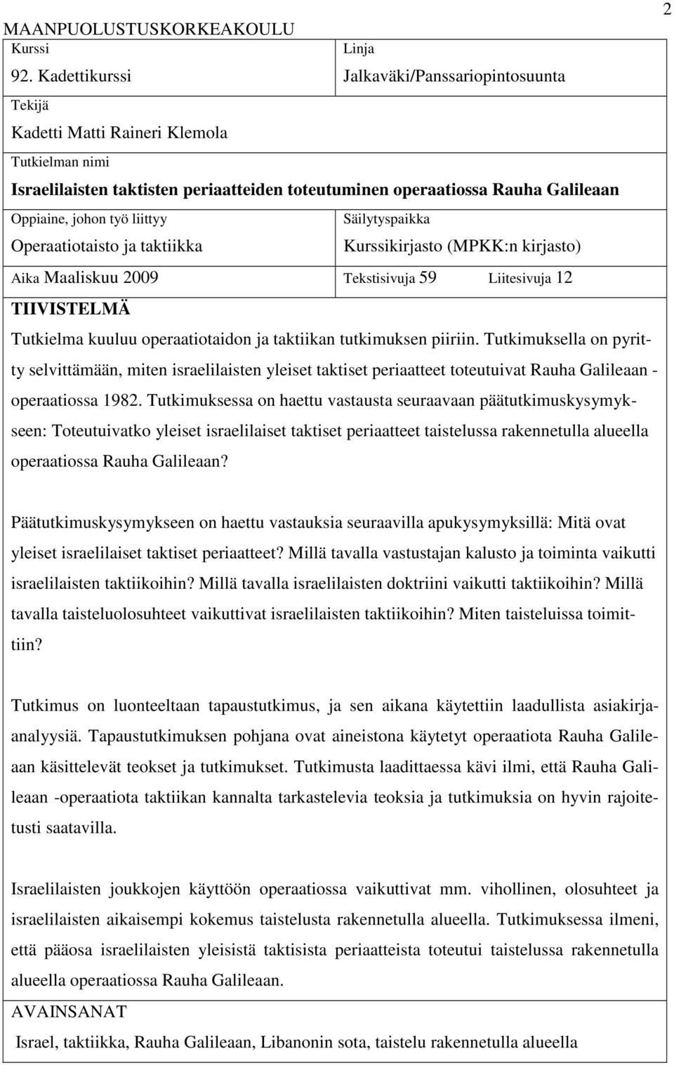 johon työ liittyy Operaatiotaisto ja taktiikka Säilytyspaikka Kurssikirjasto (MPKK:n kirjasto) Aika Maaliskuu 2009 Tekstisivuja 59 Liitesivuja 12 TIIVISTELMÄ Tutkielma kuuluu operaatiotaidon ja