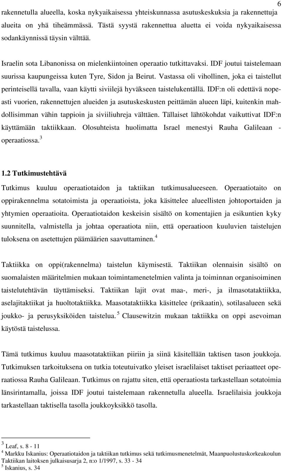 IDF joutui taistelemaan suurissa kaupungeissa kuten Tyre, Sidon ja Beirut. Vastassa oli vihollinen, joka ei taistellut perinteisellä tavalla, vaan käytti siviilejä hyväkseen taistelukentällä.