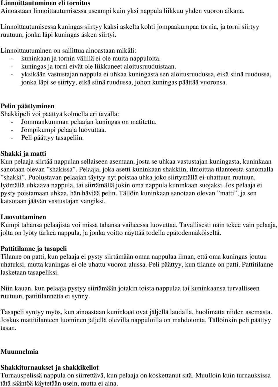 Linnoittautuminen on sallittua ainoastaan mikäli: - kuninkaan ja tornin välillä ei ole muita nappuloita. - kuningas ja torni eivät ole liikkuneet aloitusruuduistaan.