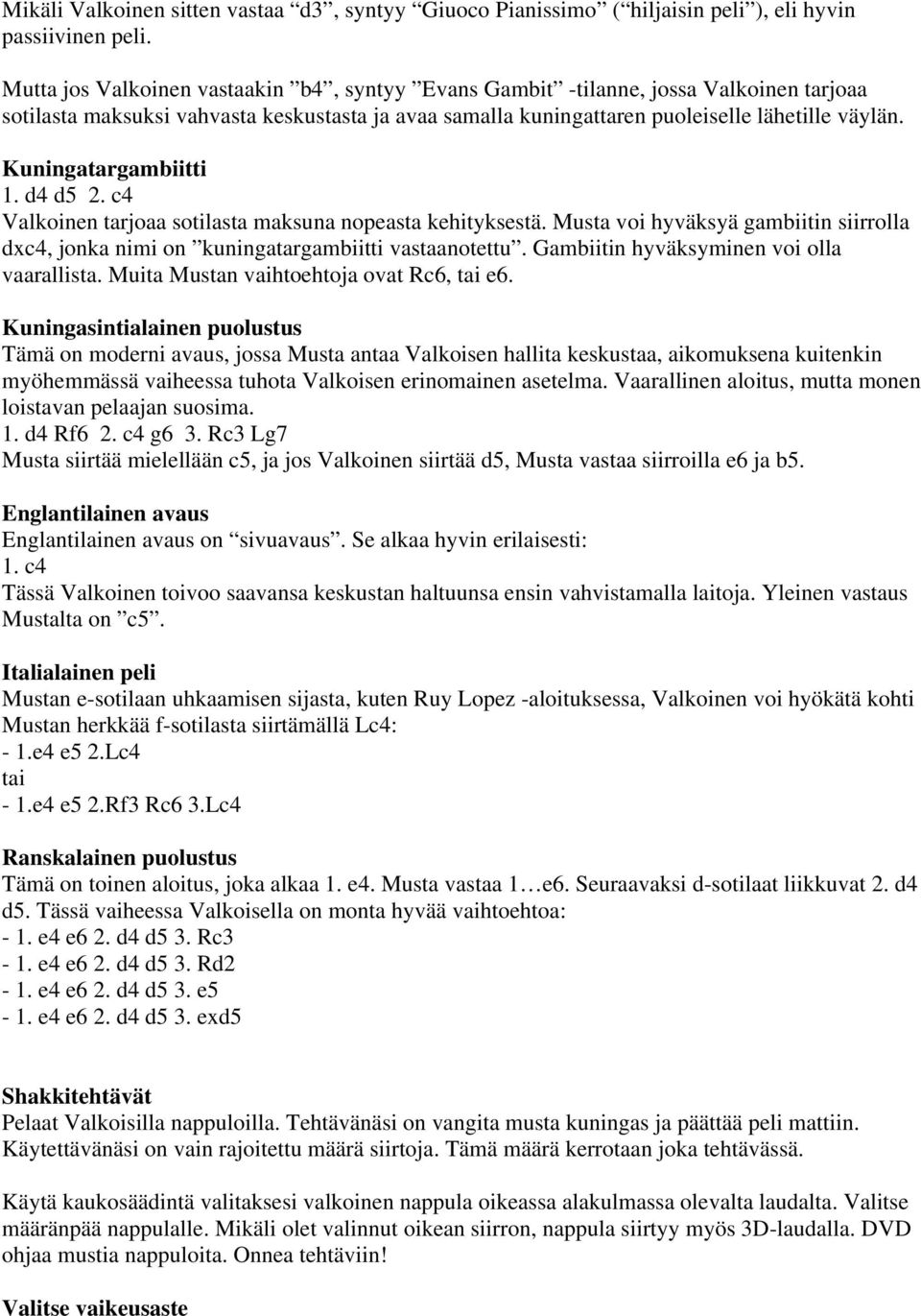 Kuningatargambiitti 1. d4 d5 2. c4 Valkoinen tarjoaa sotilasta maksuna nopeasta kehityksestä. Musta voi hyväksyä gambiitin siirrolla dxc4, jonka nimi on kuningatargambiitti vastaanotettu.