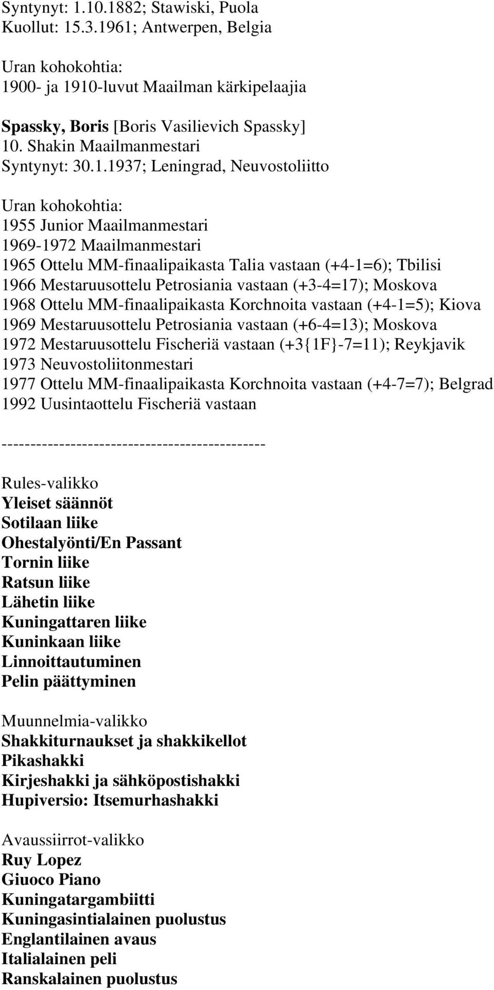 1937; Leningrad, Neuvostoliitto 1955 Junior Maailmanmestari 1969-1972 Maailmanmestari 1965 Ottelu MM-finaalipaikasta Talia vastaan (+4-1=6); Tbilisi 1966 Mestaruusottelu Petrosiania vastaan