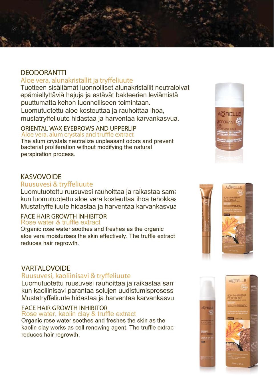 ORIENTAL WAX EYEBROWS AND UPPERLIP Aloe vera, alum crystals and truffle extract The alum crystals neutralize unpleasant odors and prevent bacterial proliferation without modifying the natural