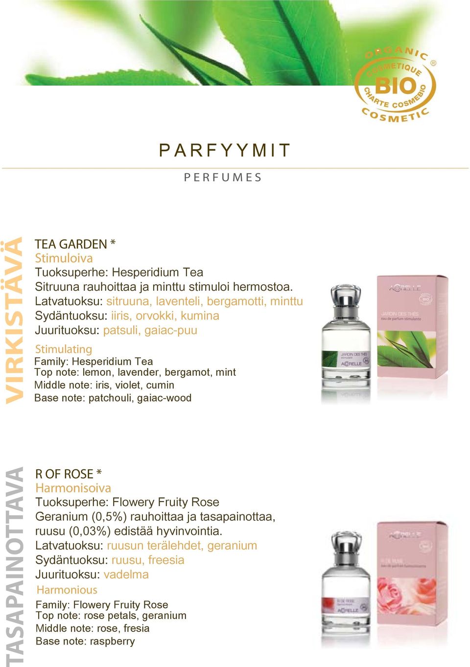 bergamot, mint Middle note: iris, violet, cumin Base note: patchouli, gaiac-wood R OF ROSE * Harmonisoiva Tuoksuperhe: Flowery Fruity Rose Geranium (0,5%) rauhoittaa ja tasapainottaa, ruusu