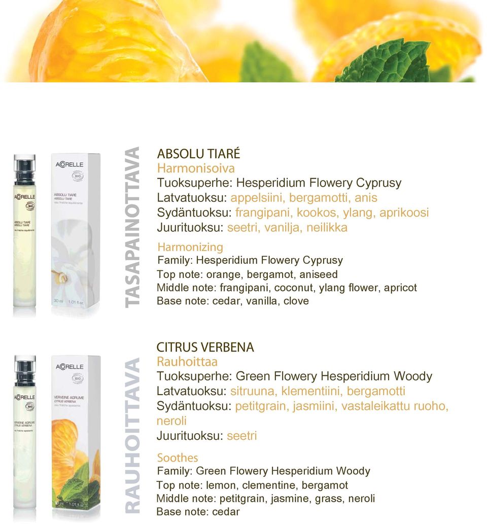 vanilla, clove CITRUS VERBENA Rauhoittaa Tuoksuperhe: Green Flowery Hesperidium Woody Latvatuoksu: sitruuna, klementiini, bergamotti Sydäntuoksu: petitgrain, jasmiini,