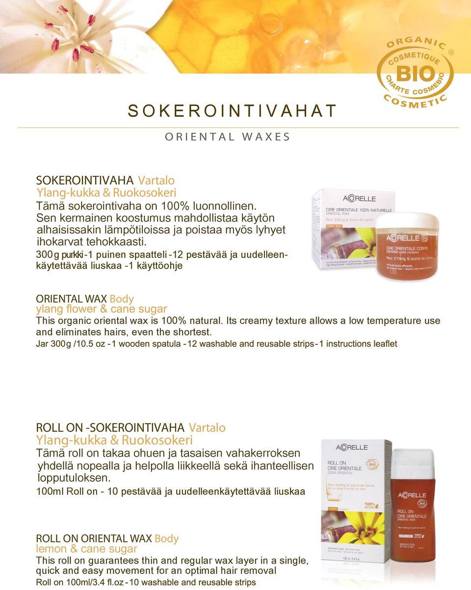 300g purkki -1 puinen spaatteli -12 pestävää ja uudelleenkäytettävää liuskaa -1 käyttöohje ORIENTAL WAX Body This organic oriental wax is 100% natural.