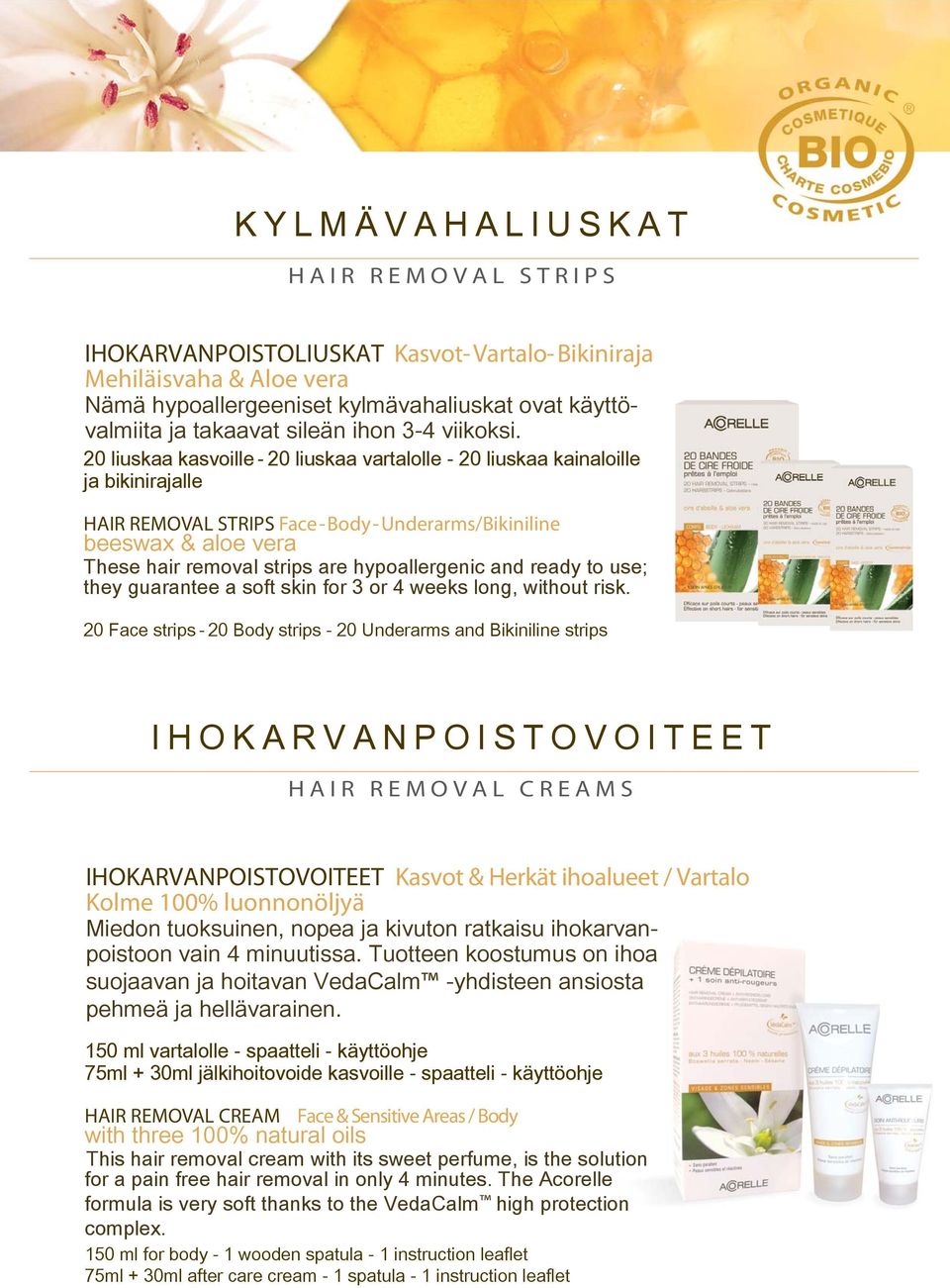 20 liuskaa kasvoille - 20 liuskaa vartalolle - 20 liuskaa kainaloille ja bikinirajalle HAIR REMOVAL STRIPS Face- Body- Underarms/Bikiniline beeswax & aloe vera These hair removal strips are
