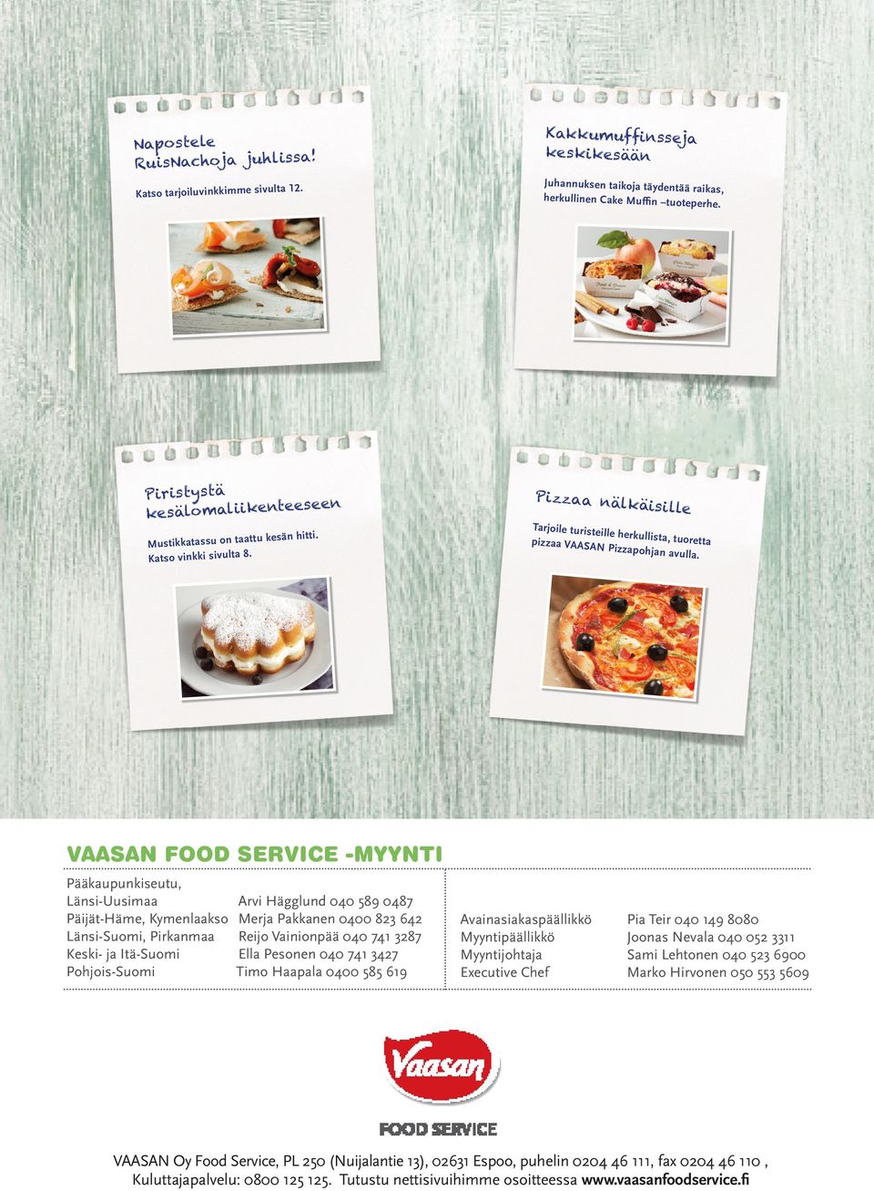 VAASAN FOOD SERVICE -MYYNTI Pääkaupunkiseutu, Länsi-Uusimaa Arvi Hägglund 040 589 0487 Päijät-Häme, Kymenlaakso Merja Pakkanen 0400 823 642 Länsi-Suomi, Pirkanmaa Reijo Vainionpää 040 741 3287 Keski-