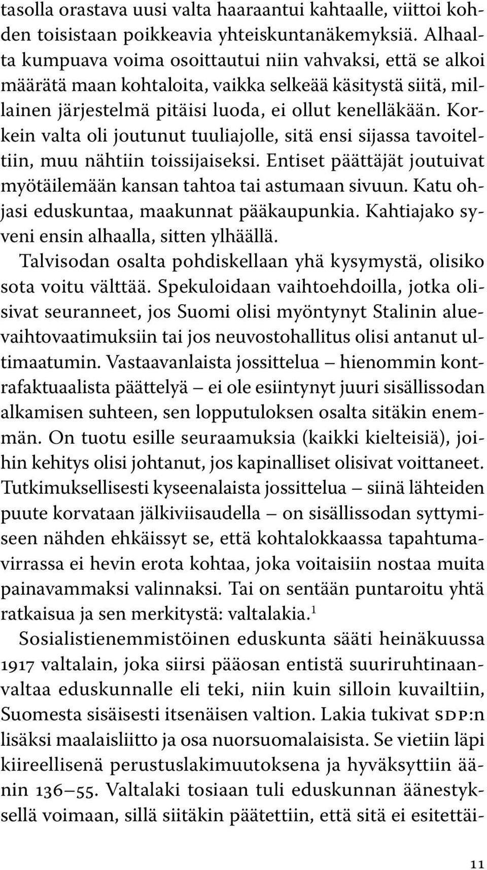 Korkein valta oli joutunut tuuliajolle, sitä ensi sijassa tavoiteltiin, muu nähtiin toissijaiseksi. Entiset päättäjät joutuivat myötäilemään kansan tahtoa tai astumaan sivuun.