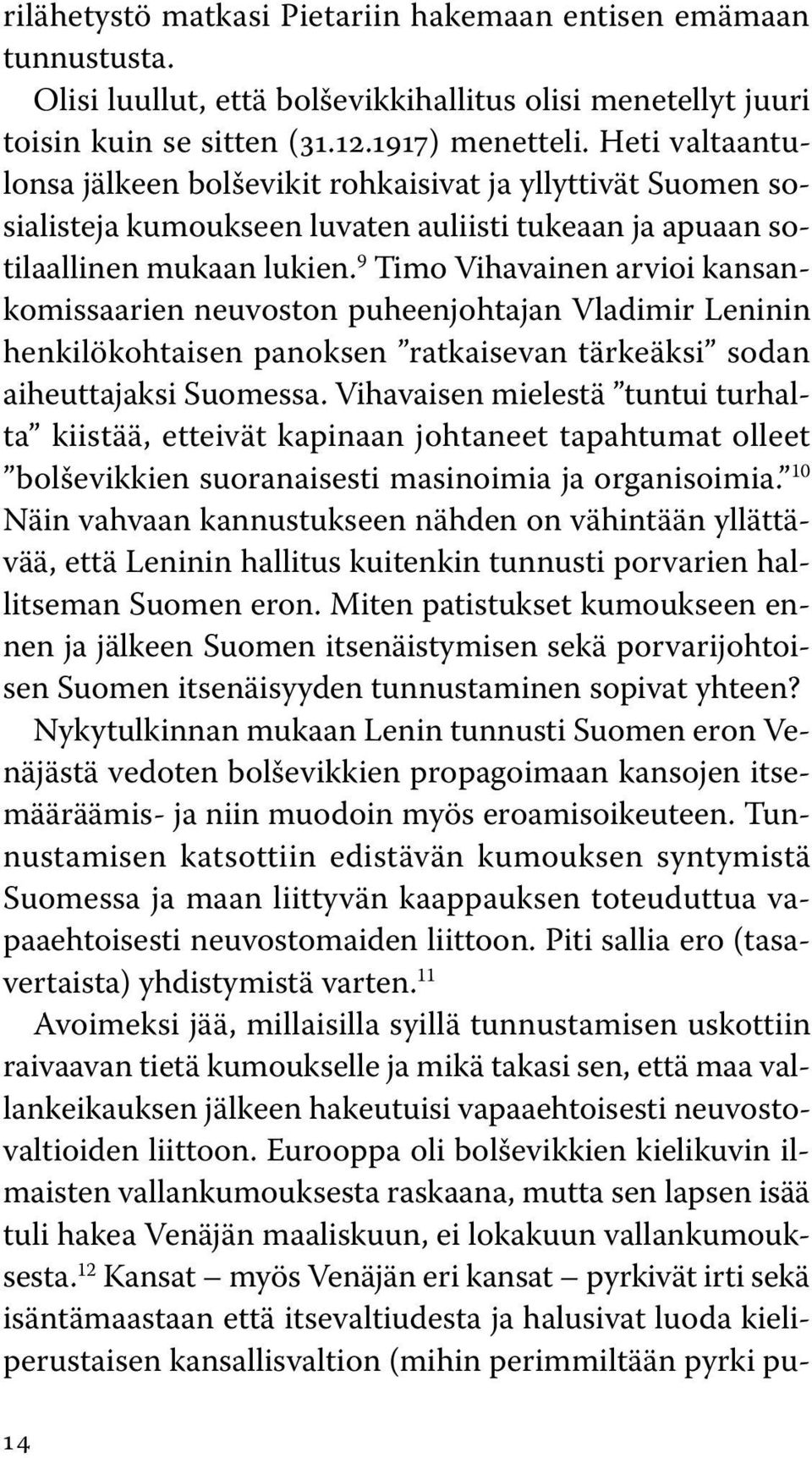 9 Timo Vihavainen arvioi kansankomissaarien neuvoston puheenjohtajan Vladimir Leninin henkilökohtaisen panoksen ratkaisevan tärkeäksi sodan aiheuttajaksi Suomessa.