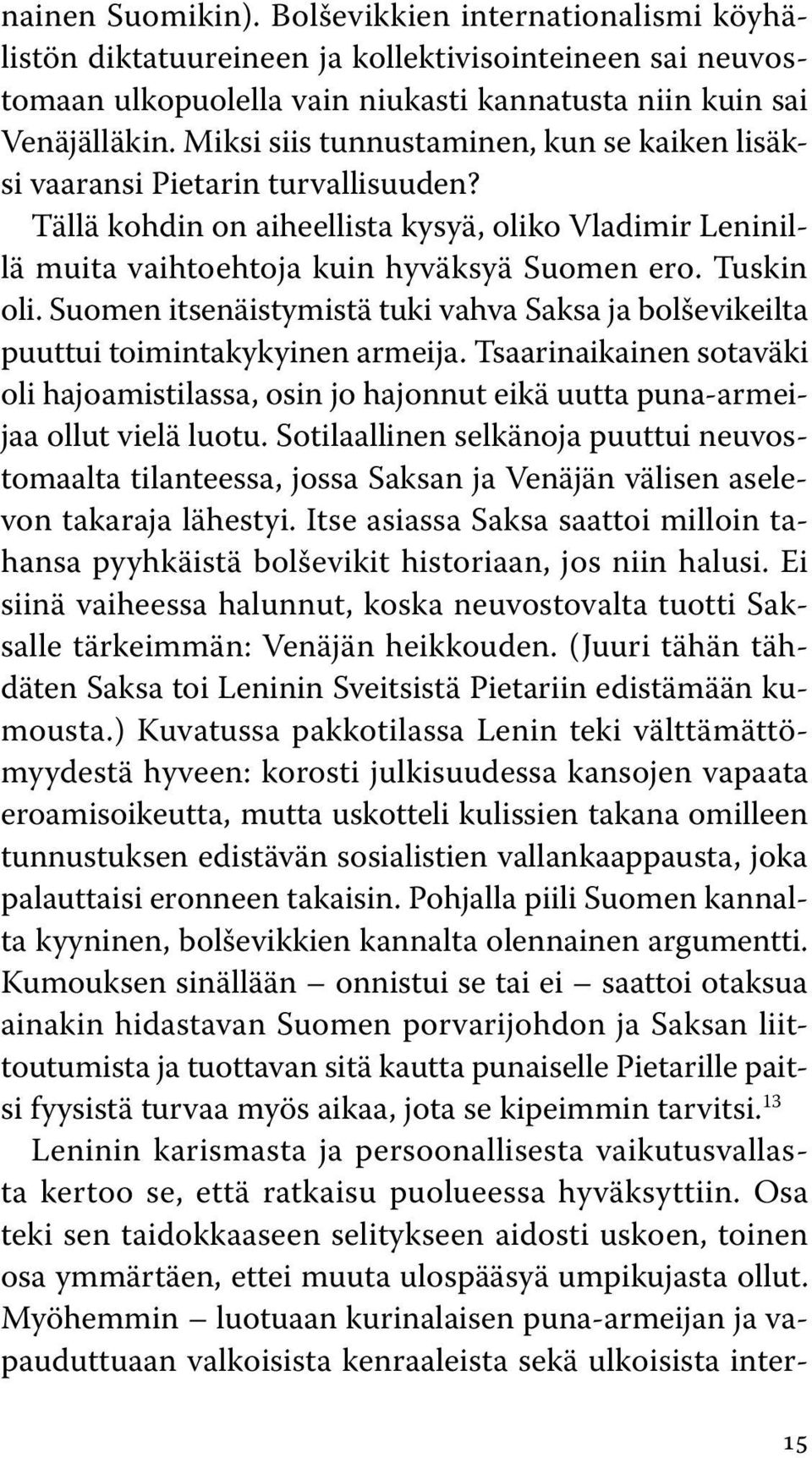 Suomen itsenäistymistä tuki vahva Saksa ja bolševikeilta puuttui toimintakykyinen armeija. Tsaarinaikainen sotaväki oli hajoamistilassa, osin jo hajonnut eikä uutta puna-armeijaa ollut vielä luotu.