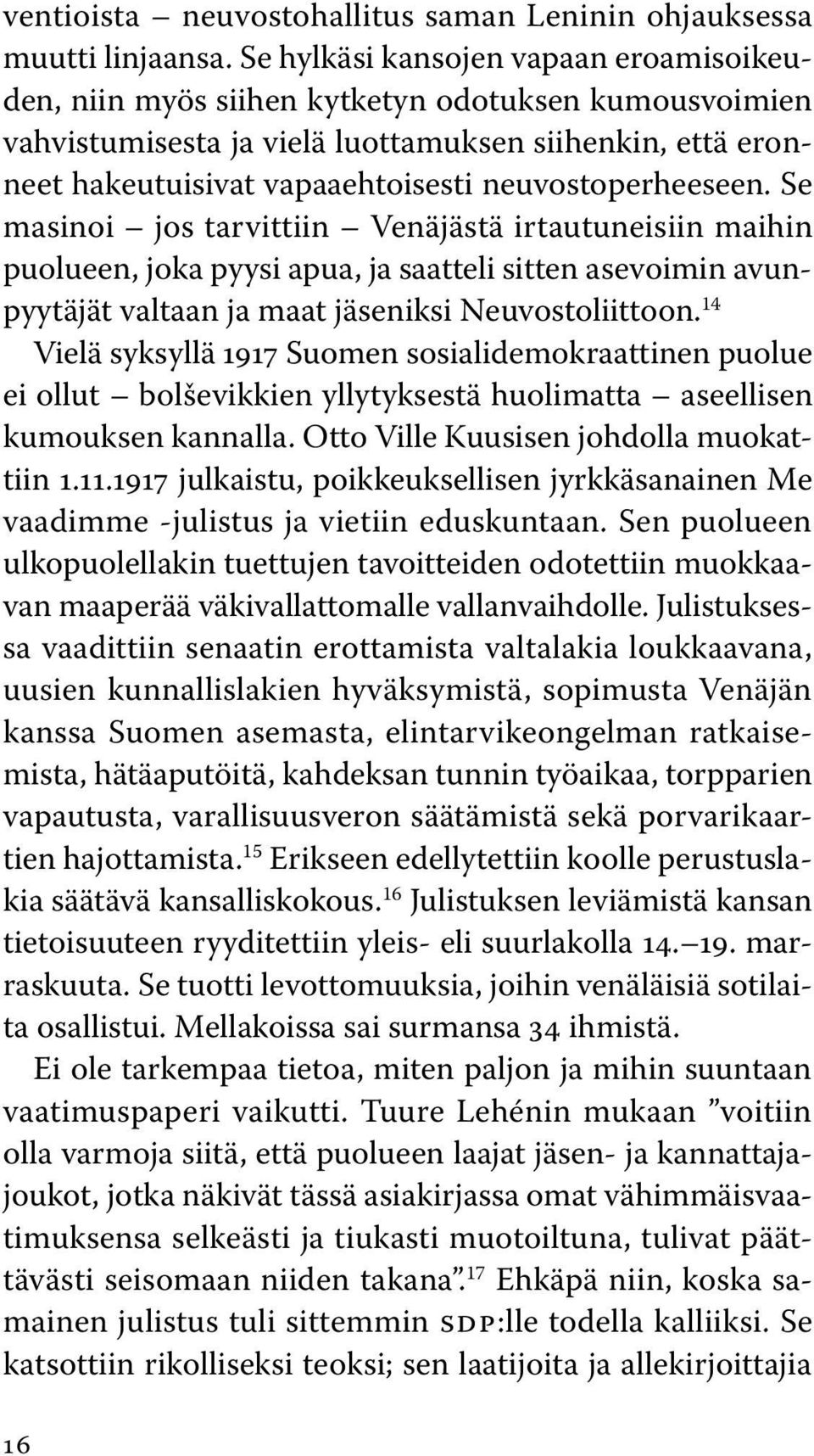 neuvostoperheeseen. Se masinoi jos tarvittiin Venäjästä irtautuneisiin maihin puolueen, joka pyysi apua, ja saatteli sitten asevoimin avunpyytäjät valtaan ja maat jäseniksi Neuvostoliittoon.