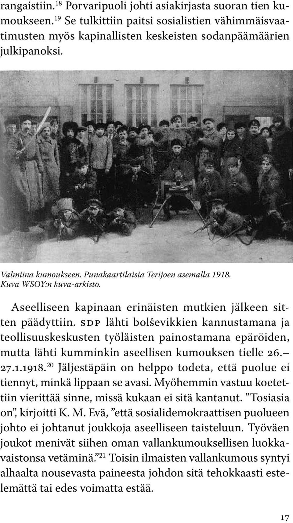 SDP lähti bolševikkien kannustamana ja teollisuuskeskusten työläisten painostamana epäröiden, mutta lähti kumminkin aseellisen kumouksen tielle 26. 27.1.1918.