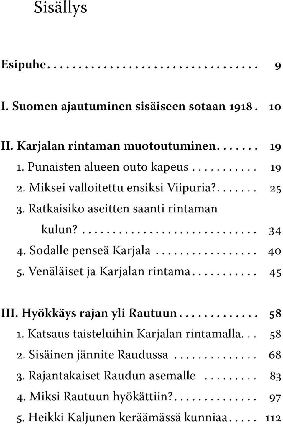 Sodalle penseä Karjala... 40 5. Venäläiset ja Karjalan rintama... 45 III. Hyökkäys rajan yli Rautuun.... 58 1.