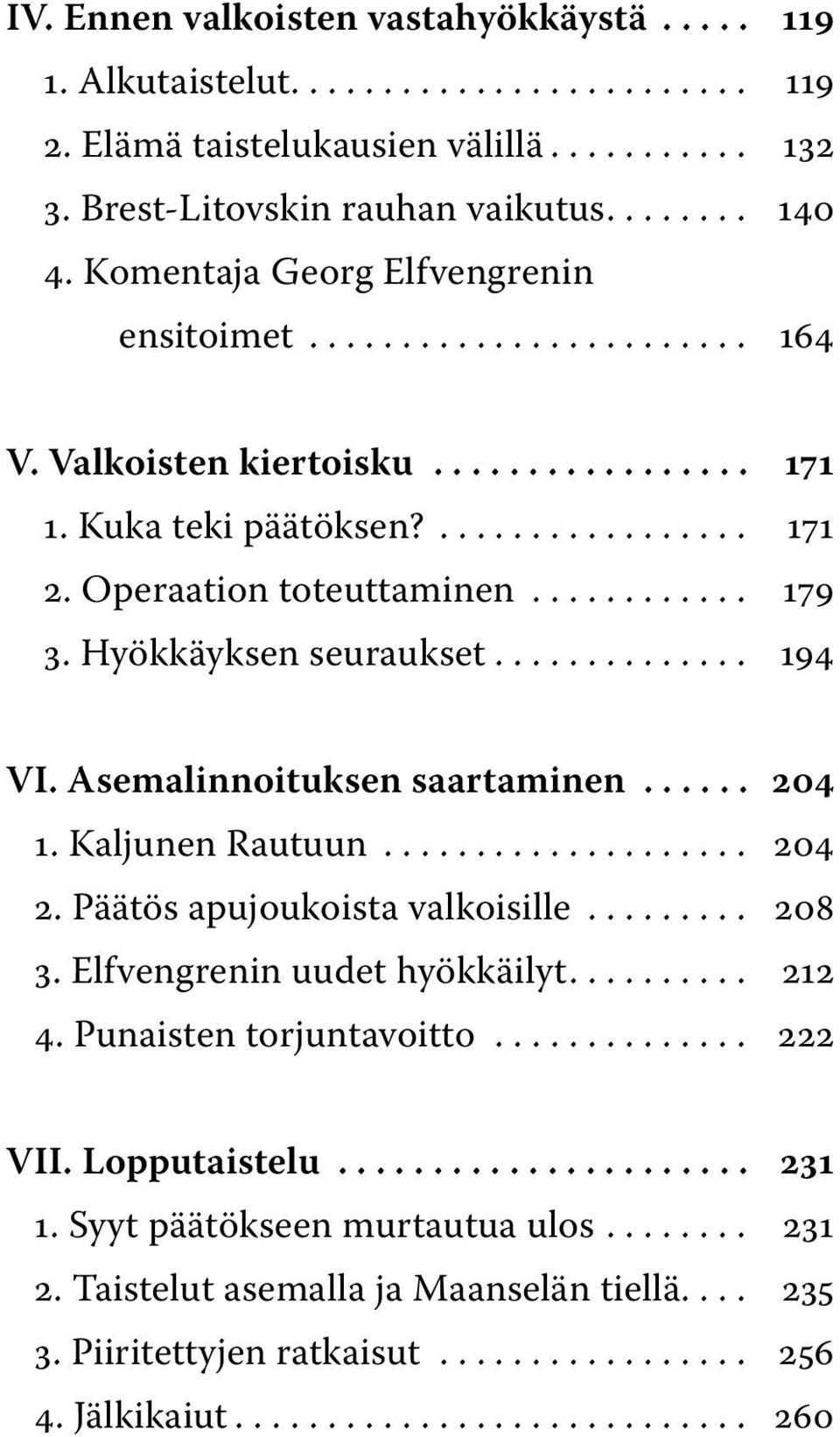 .. 194 VI. Asemalinnoituksen saartaminen... 204 1. Kaljunen Rautuun... 204 2. Päätös apujoukoista valkoisille... 208 3. Elfvengrenin uudet hyökkäilyt... 212 4.