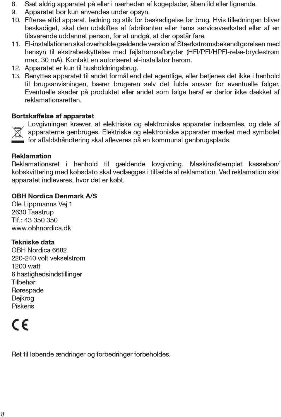 El-installationen skal overholde gældende version af Stærkstrømsbekendtgørelsen med hensyn til ekstrabeskyttelse med fejlstrømsafbryder (HFI/PFI/HPFI-relæ-brydestrøm max. 30 ma).