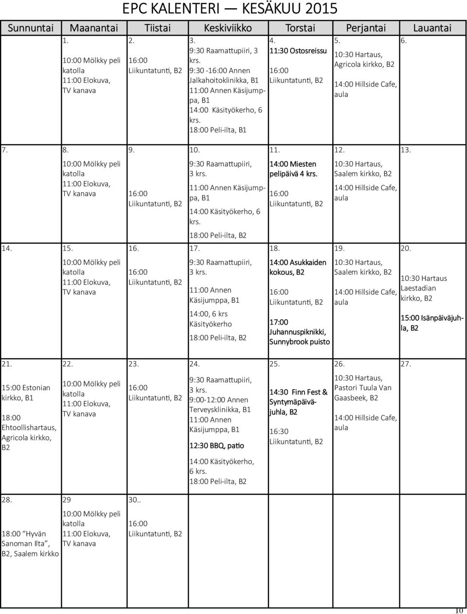 Perjantai 10:30 Hartaus, Agricola kirkko, B2 14:00 Hillside Cafe, aula 6. Lauantai 7. 8. 14. 15.