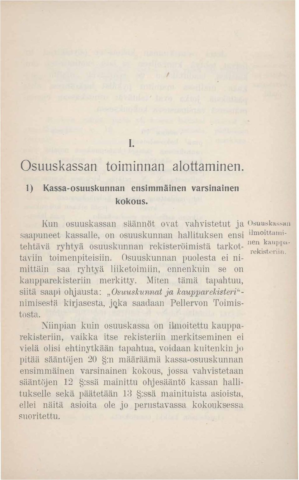 j re 18 "1"1111, taviin toimenpiteisiin. Osuuskunnan puolesta ei nimittäin saa ryhtyä liiketoimiin, ennenkuin se on kaupparekisteriin merkitty.