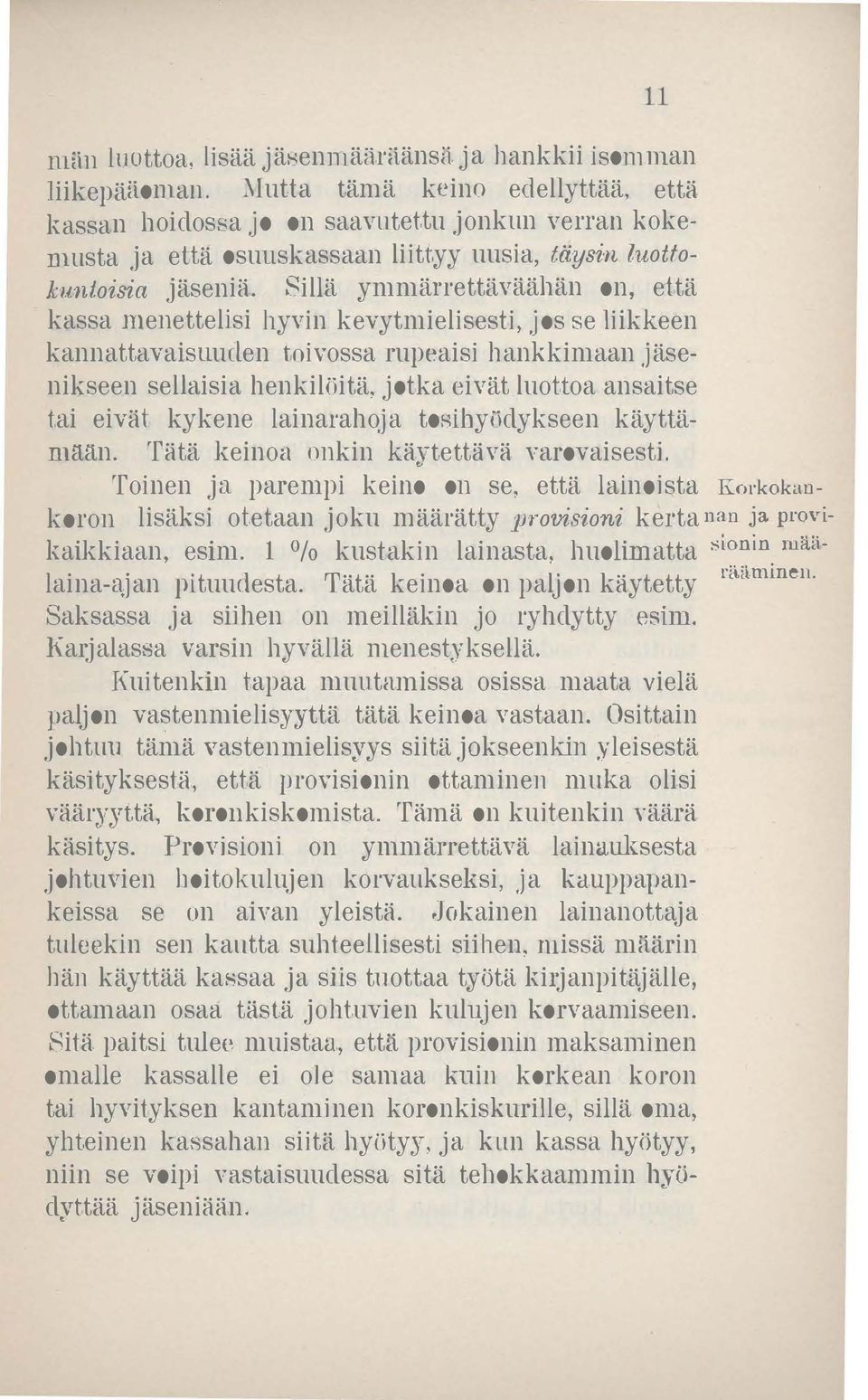 Sillä ymmärrettäväähän on, että kassa menettelisi hyvin kevytmielisesti, jos se liikkeen kannattavaisuuclen toivossa rupeaisi hankkimaan jäsenikseen sellaisia henkilöitä, jotka eivät luottoa ansaitse