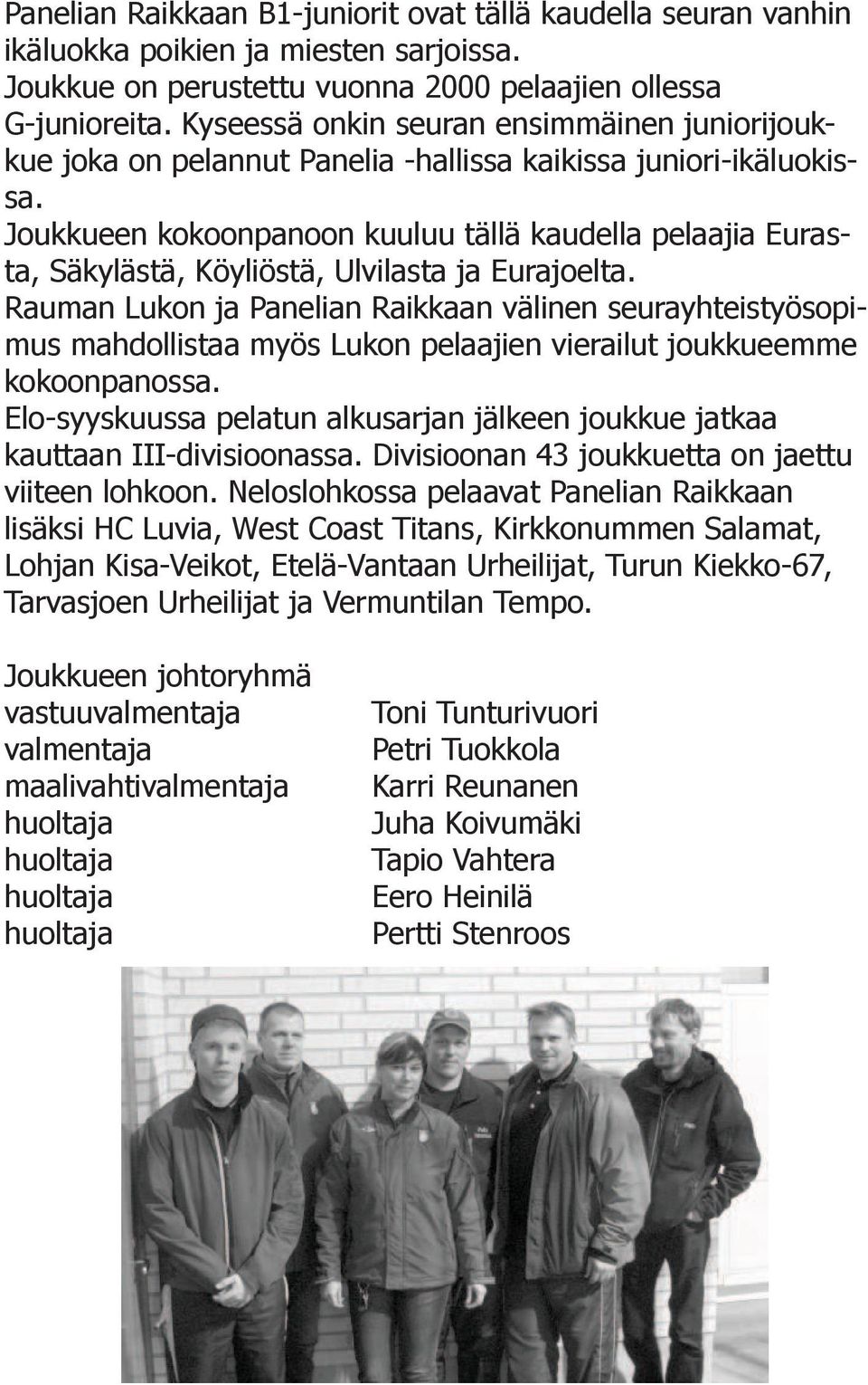 Joukkueen kokoonpanoon kuuluu tällä kaudella pelaajia Eurasta, Säkylästä, Köyliöstä, Ulvilasta ja Eurajoelta.