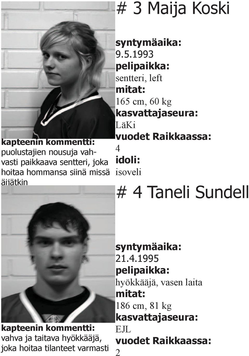 1993 sentteri, left mitat: 165 cm, 60 kg LäKi 4 idoli: isoveli # 4 Taneli Sundell