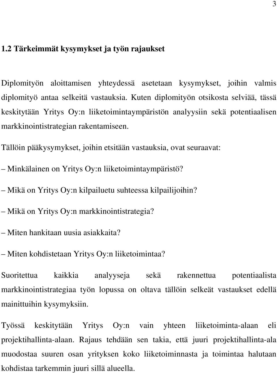 Tällöin pääkysymykset, joihin etsitään vastauksia, ovat seuraavat: Minkälainen on Yritys Oy:n liiketoimintaympäristö? Mikä on Yritys Oy:n kilpailuetu suhteessa kilpailijoihin?