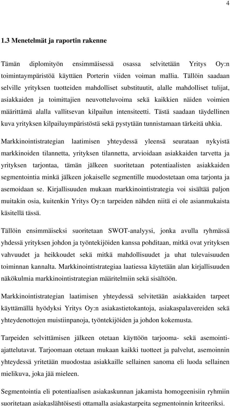 vallitsevan kilpailun intensiteetti. Tästä saadaan täydellinen kuva yrityksen kilpailuympäristöstä sekä pystytään tunnistamaan tärkeitä uhkia.