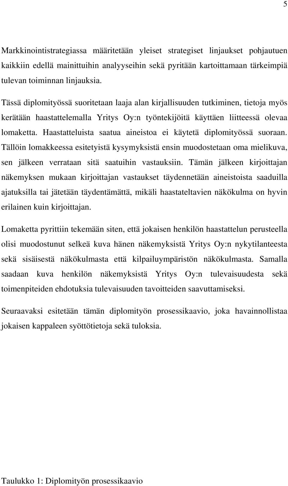 Haastatteluista saatua aineistoa ei käytetä diplomityössä suoraan. Tällöin lomakkeessa esitetyistä kysymyksistä ensin muodostetaan oma mielikuva, sen jälkeen verrataan sitä saatuihin vastauksiin.