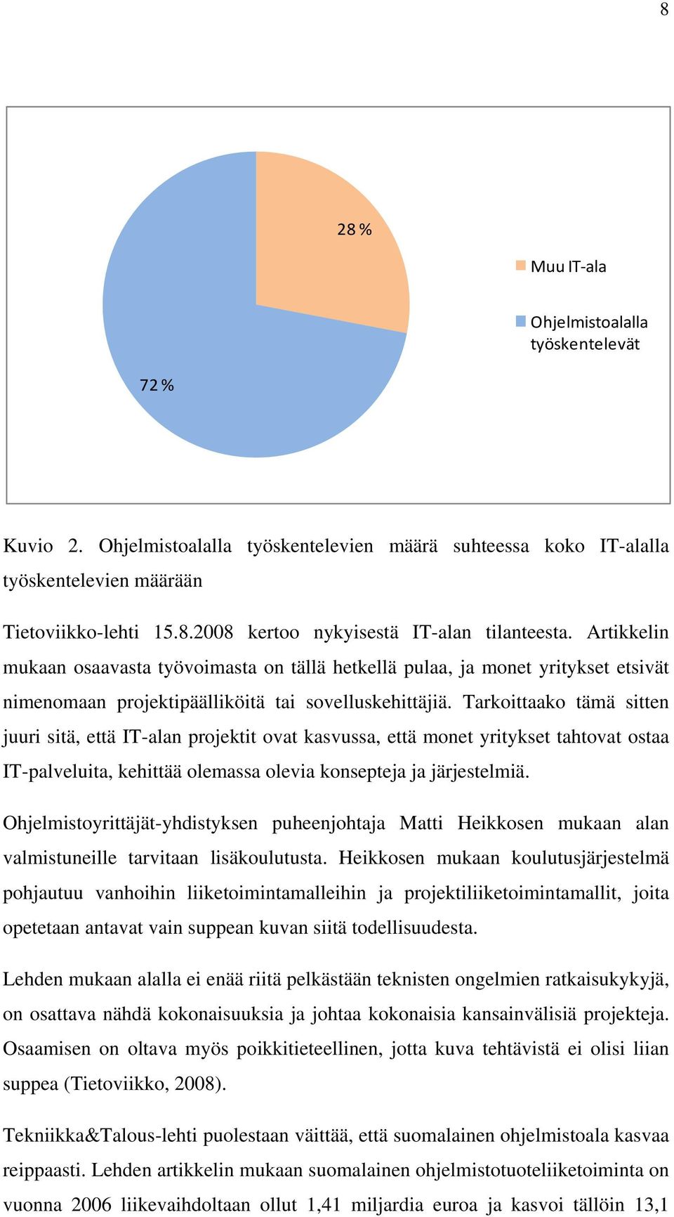 Tarkoittaako tämä sitten juuri sitä, että IT-alan projektit ovat kasvussa, että monet yritykset tahtovat ostaa IT-palveluita, kehittää olemassa olevia konsepteja ja järjestelmiä.