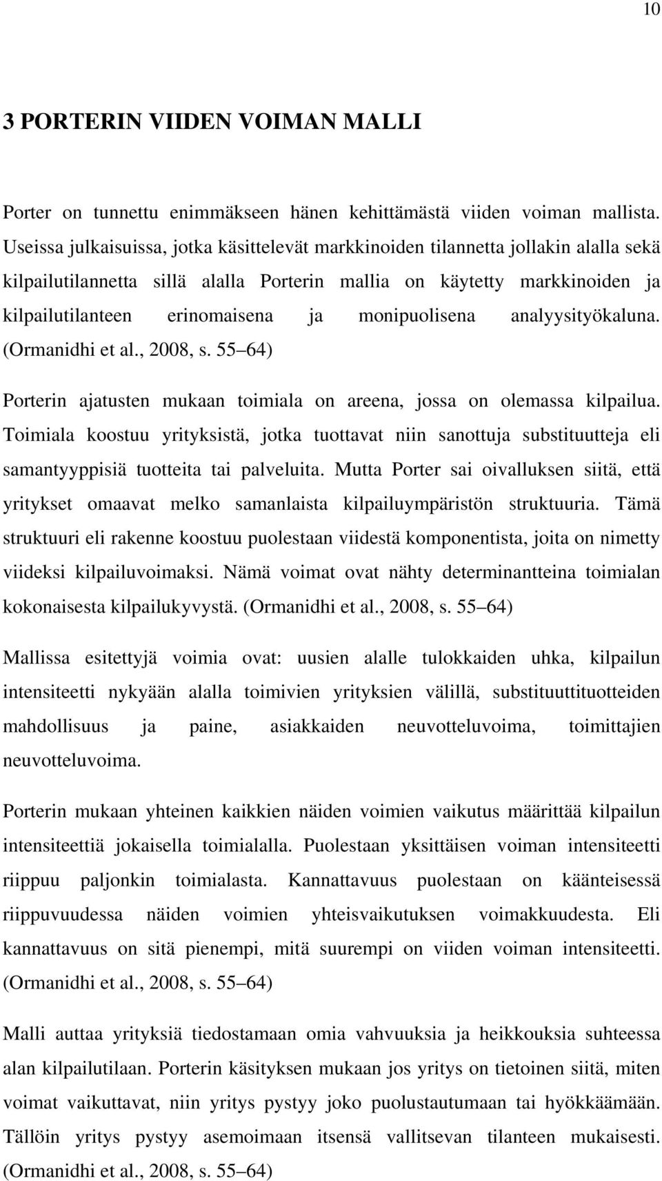 monipuolisena analyysityökaluna. (Ormanidhi et al., 2008, s. 55 64) Porterin ajatusten mukaan toimiala on areena, jossa on olemassa kilpailua.