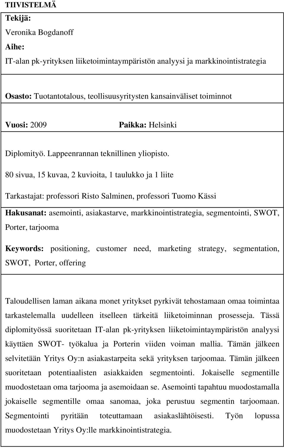 80 sivua, 15 kuvaa, 2 kuvioita, 1 taulukko ja 1 liite Tarkastajat: professori Risto Salminen, professori Tuomo Kässi Hakusanat: asemointi, asiakastarve, markkinointistrategia, segmentointi, SWOT,