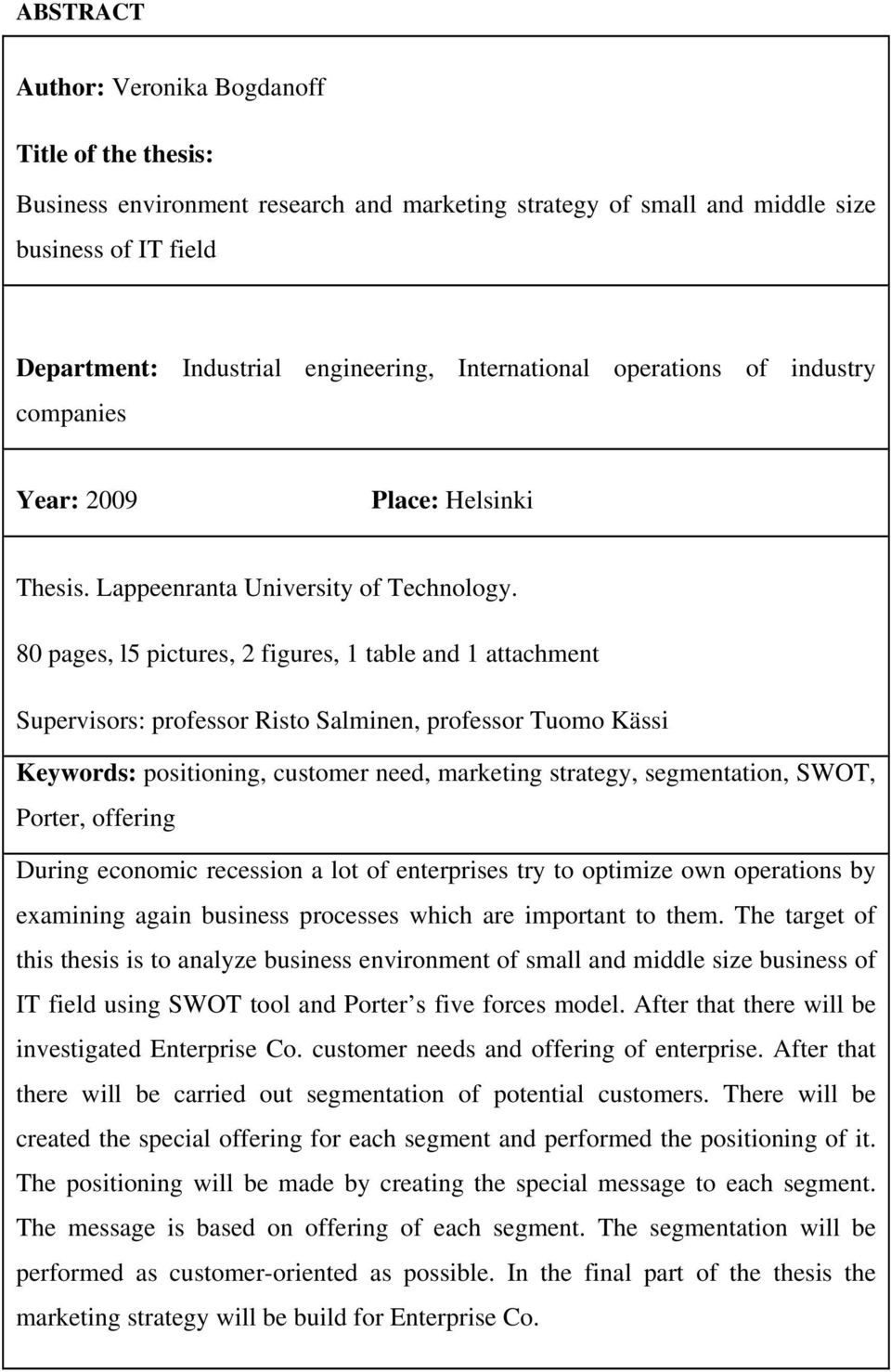 80 pages, l5 pictures, 2 figures, 1 table and 1 attachment Supervisors: professor Risto Salminen, professor Tuomo Kässi Keywords: positioning, customer need, marketing strategy, segmentation, SWOT,