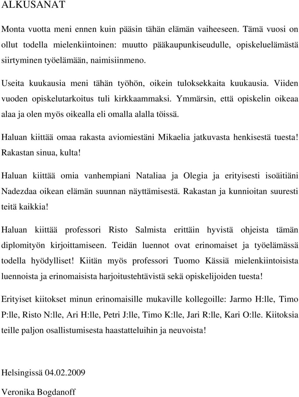 Ymmärsin, että opiskelin oikeaa alaa ja olen myös oikealla eli omalla alalla töissä. Haluan kiittää omaa rakasta aviomiestäni Mikaelia jatkuvasta henkisestä tuesta! Rakastan sinua, kulta!