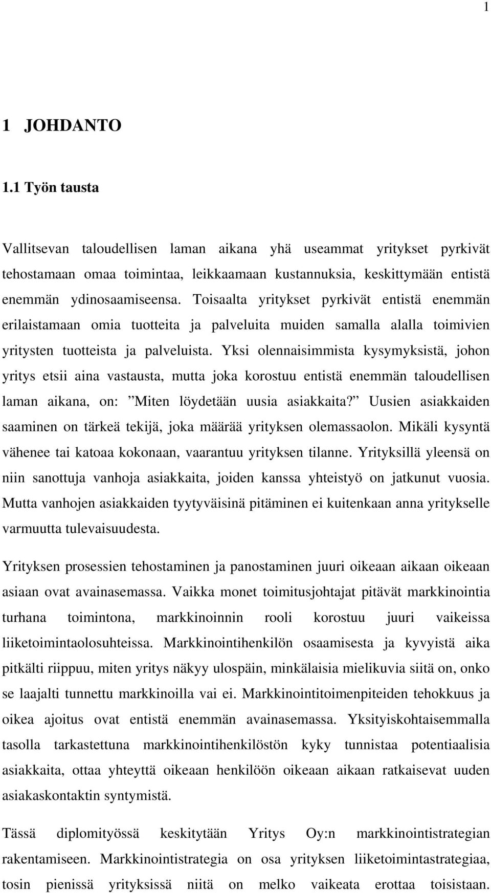 Yksi olennaisimmista kysymyksistä, johon yritys etsii aina vastausta, mutta joka korostuu entistä enemmän taloudellisen laman aikana, on: Miten löydetään uusia asiakkaita?