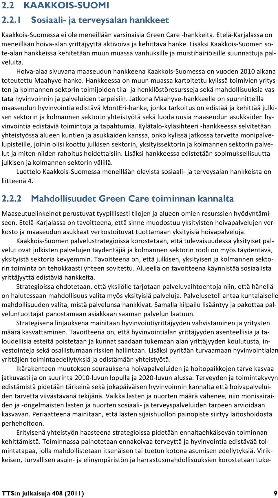 Lisäksi Kaakkois Suomen sote alan hankkeissa kehitetään muun muassa vanhuksille ja muistihäiriöisille suunnattuja palveluita.