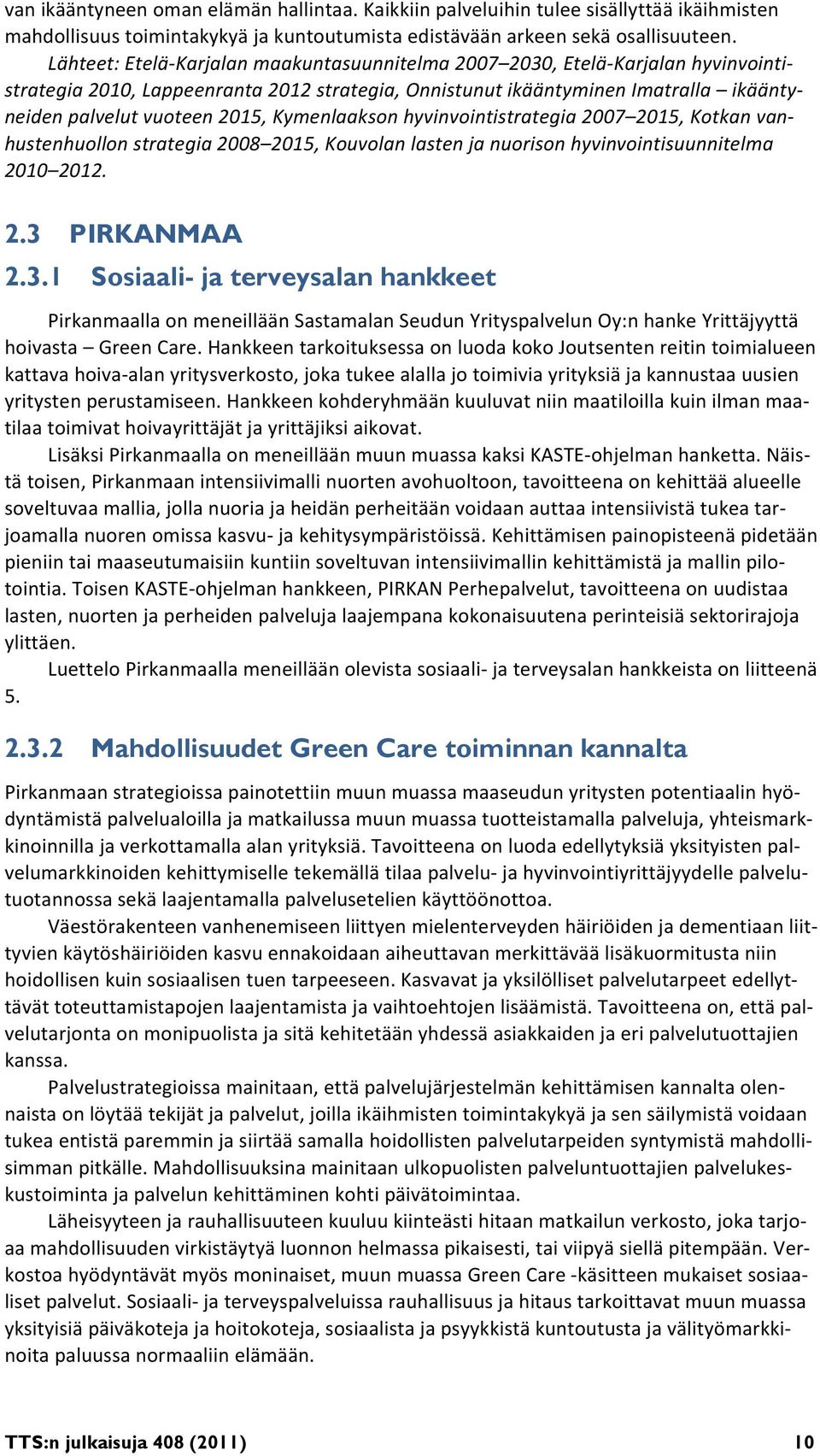 Kymenlaakson hyvinvointistrategia 2007 2015, Kotkan vanhustenhuollon strategia 2008 2015, Kouvolan lasten ja nuorison hyvinvointisuunnitelma 2010 2012. 2.3 