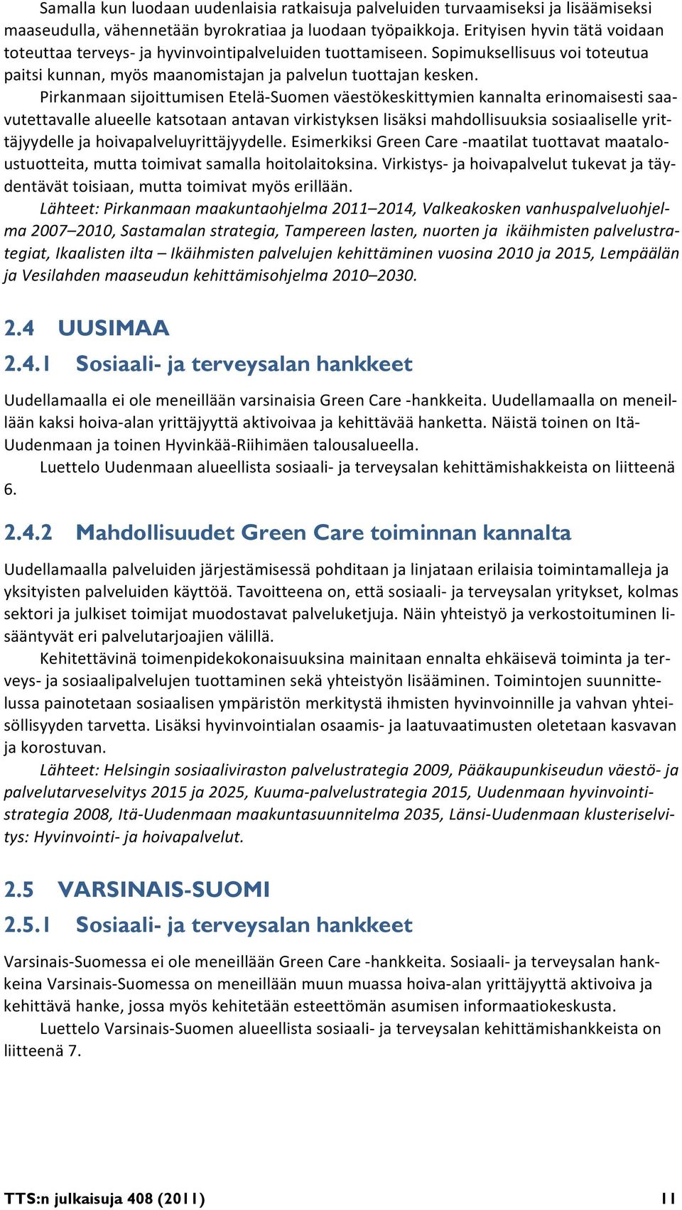 Pirkanmaan sijoittumisen Etelä Suomen väestökeskittymien kannalta erinomaisesti saavutettavalle alueelle katsotaan antavan virkistyksen lisäksi mahdollisuuksia sosiaaliselle yrittäjyydelle ja