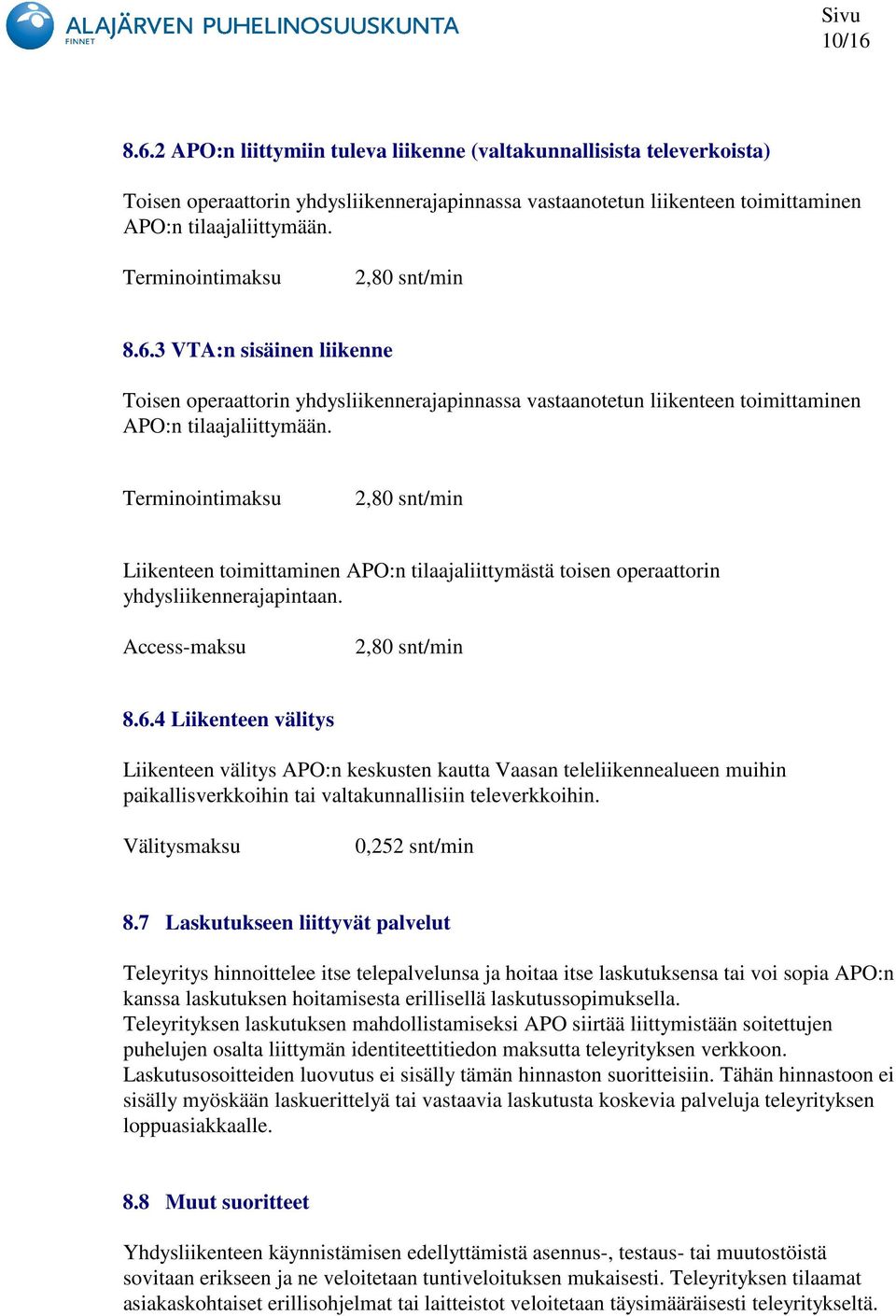 Terminointimaksu 2,80 snt/min Liikenteen toimittaminen APO:n tilaajaliittymästä toisen operaattorin yhdysliikennerajapintaan. Access-maksu 2,80 snt/min 8.6.