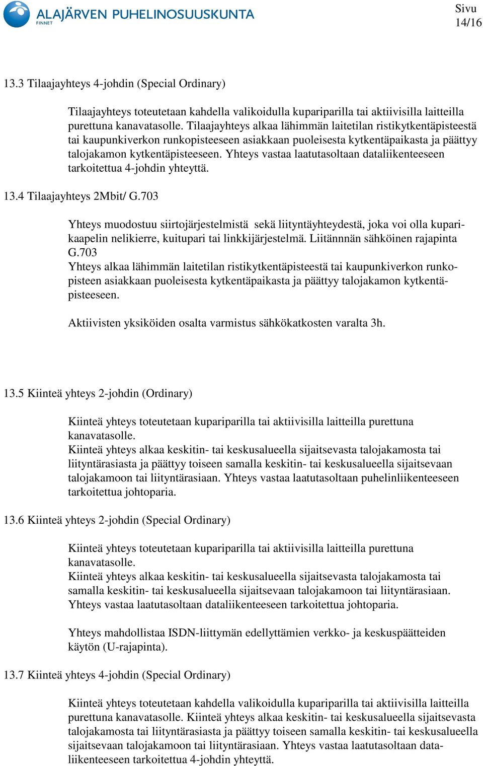 Yhteys vastaa laatutasoltaan dataliikenteeseen tarkoitettua 4-johdin yhteyttä. 13.4 Tilaajayhteys 2Mbit/ G.