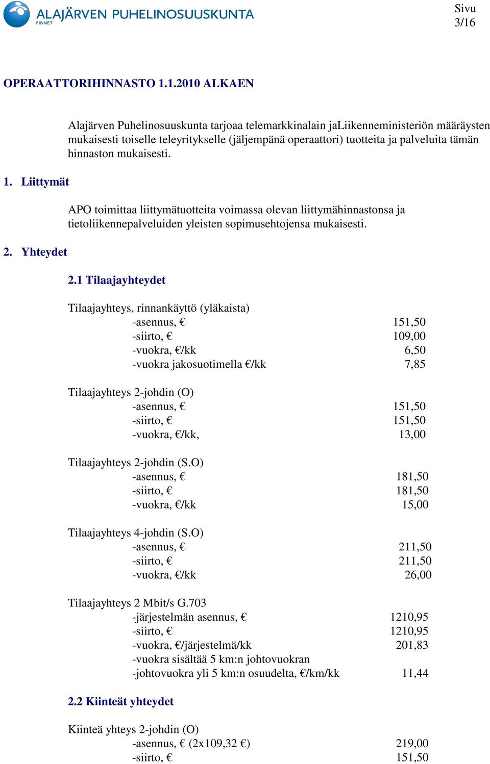 mukaisesti. APO toimittaa liittymätuotteita voimassa olevan liittymähinnastonsa ja tietoliikennepalveluiden yleisten sopimusehtojensa mukaisesti. 2.