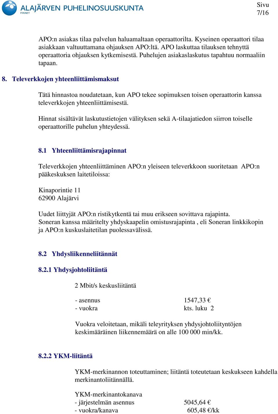 Televerkkojen yhteenliittämismaksut Tätä hinnastoa noudatetaan, kun APO tekee sopimuksen toisen operaattorin kanssa televerkkojen yhteenliittämisestä.