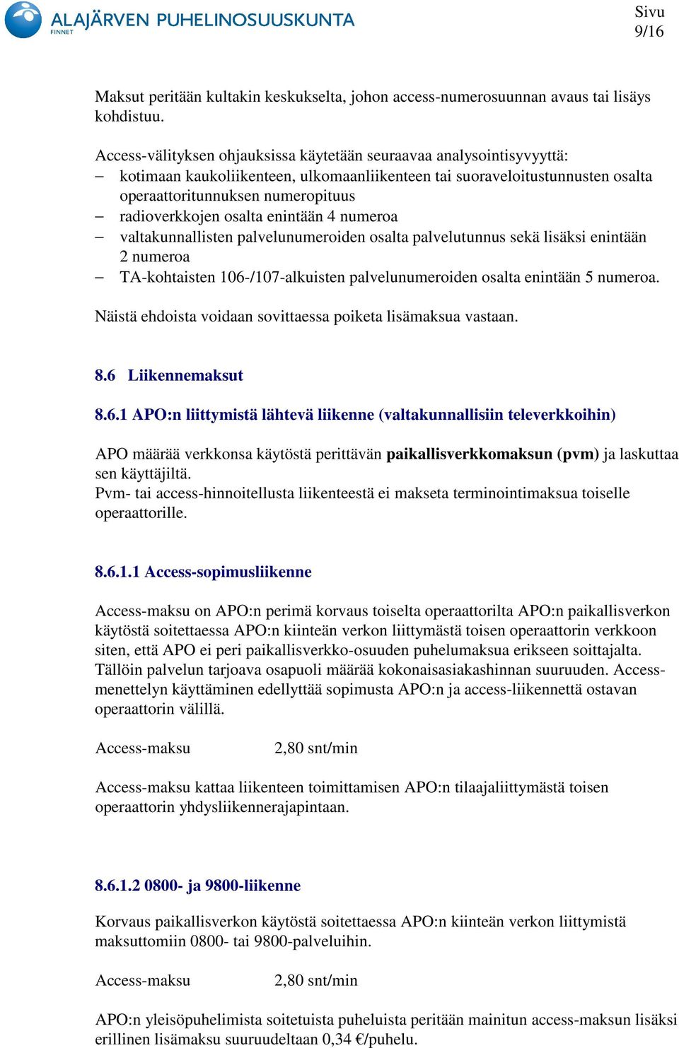 osalta enintään 4 numeroa valtakunnallisten palvelunumeroiden osalta palvelutunnus sekä lisäksi enintään 2 numeroa TA-kohtaisten 106-/107-alkuisten palvelunumeroiden osalta enintään 5 numeroa.