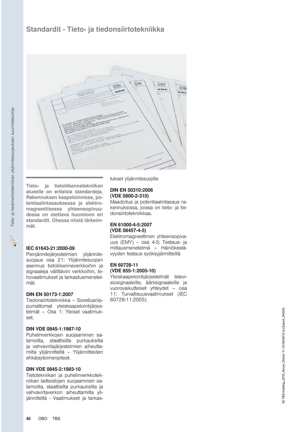 IEC 61643-21:2000-09 Pienjännitejärjestelmien ylijännitesuojaus osa 21: Ylijännitesuojien asennus tietoliikenneverkkoihin ja signaaleja välittäviin verkkoihin, tehovaatimukset ja tarkastusmenetelmät.