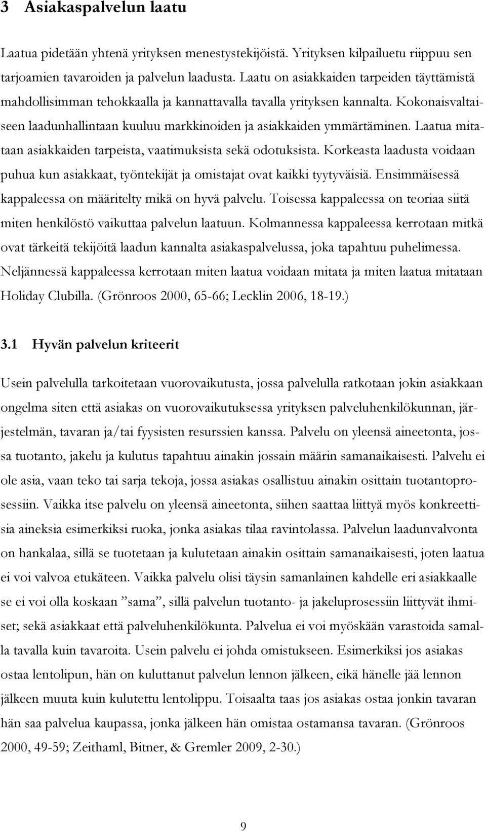 Laatua mitataan asiakkaiden tarpeista, vaatimuksista sekä odotuksista. Korkeasta laadusta voidaan puhua kun asiakkaat, työntekijät ja omistajat ovat kaikki tyytyväisiä.