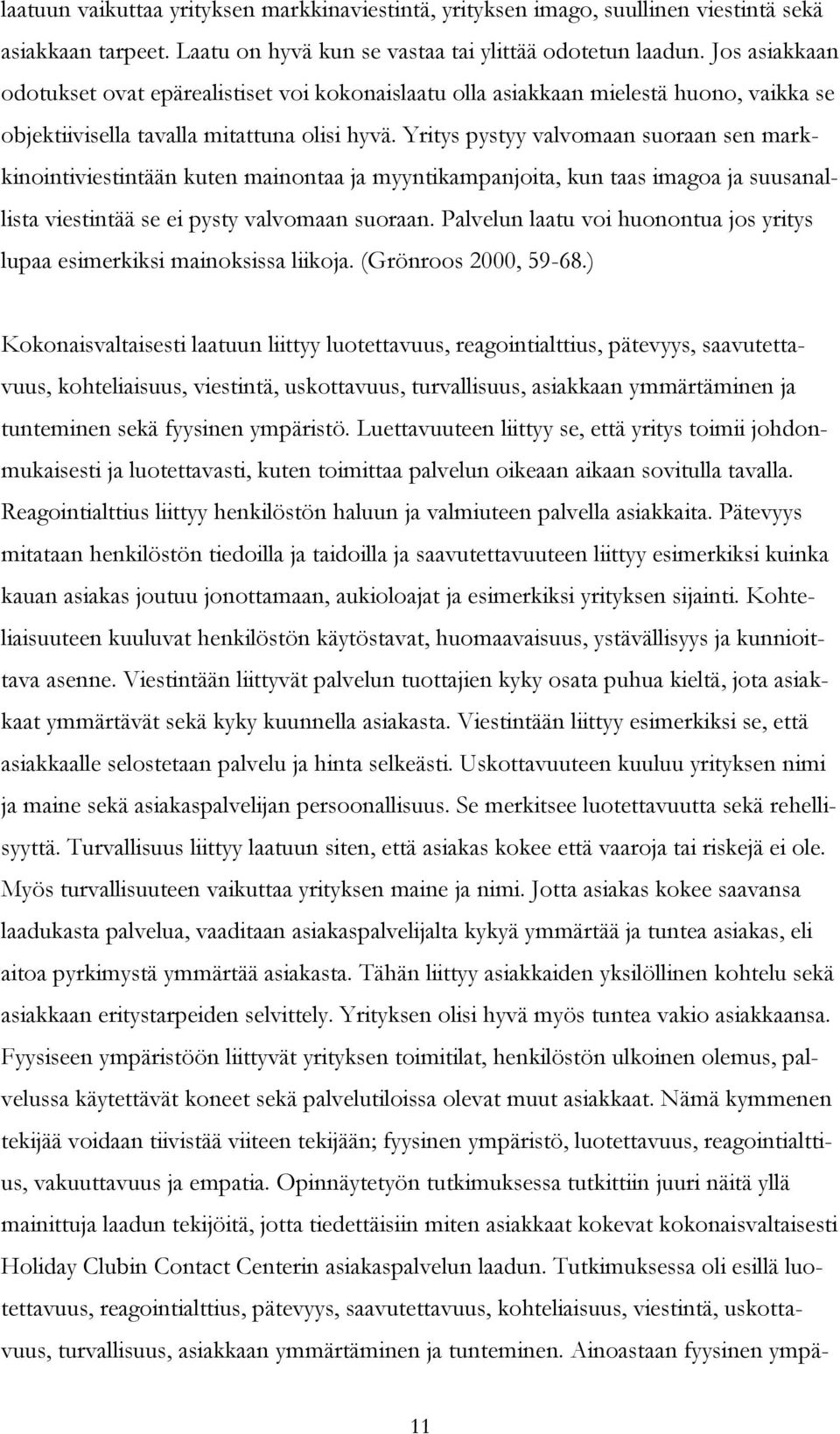 Yritys pystyy valvomaan suoraan sen markkinointiviestintään kuten mainontaa ja myyntikampanjoita, kun taas imagoa ja suusanallista viestintää se ei pysty valvomaan suoraan.